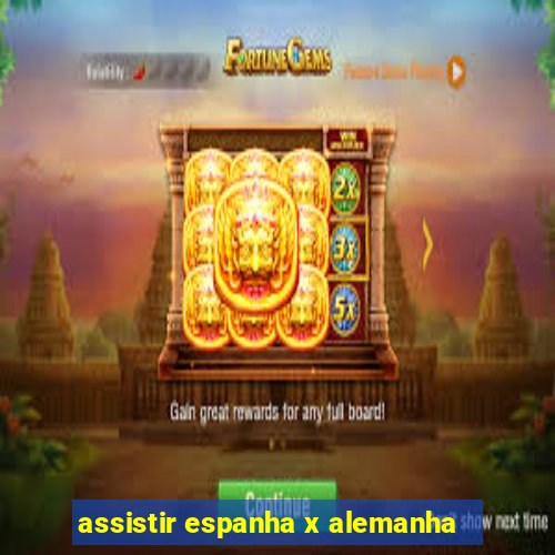 assistir espanha x alemanha